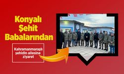 Konyalı şehit babalarından Kahramanmaraşlı şehidin ailesine ziyaret