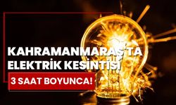 Kahramanmaraş'ta Elektrik Kesintisi Şoku: 3 Saat Boyunca!