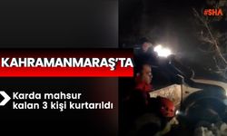 Kahramanmaraş’ta karda mahsur kalan 3 kişi kurtarıldı 