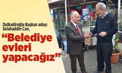 Dulkadiroğlu Başkan adayı Selahaddin Can, “Belediye evleri yapacağız”
