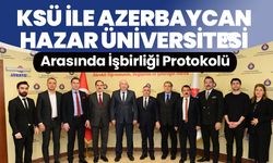 KSÜ ile Azerbaycan Hazar Üniversitesi Arasında İşbirliği Protokolü