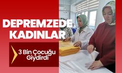 Depremzede Kadınlar 3 Bin Çocuğu Giydirdi