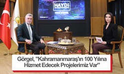 Görgel, "Kahramanmaraş'ın 100 Yılına Hizmet Edecek Projelerimiz Var"