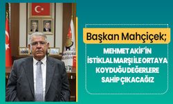 Başkan Mahçiçek; Mehmet Akif'in İstiklal Marşı ile ortaya koyduğu değerlere sahip çıkacağız