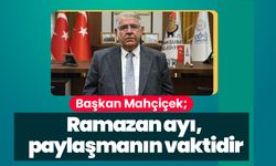 Başkan Mahçiçek; Ramazan ayı, paylaşmanın vaktidir