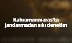 Kahramanmaraş’ta jandarmadan sıkı denetimi