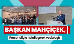 Başkan Mahçiçek, personeliyle helalleşerek vedalaştı