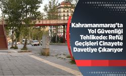 Kahramanmaraş'ta Yol Güvenliği Tehlikede: Refüj Geçişleri Cinayete Davetiye Çıkarıyor