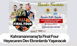 Kahramanmaraş’ta Final Four Heyecanını Dev Ekranlarda Yaşanacak