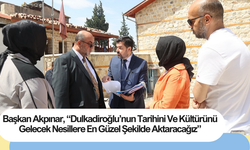 Başkan Akpınar, “Dulkadiroğlu’nun Tarihini Ve Kültürünü Gelecek Nesillere En Güzel Şekilde Aktaracağız”
