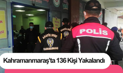 Kahramanmaraş’ta 136 Kişi Yakalandı