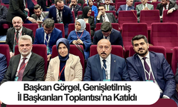 Başkan Görgel, Genişletilmiş İl Başkanları Toplantısı’na Katıldı