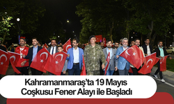 Kahramanmaraş’ta 19 Mayıs Coşkusu Fener Alayı ile Başladı