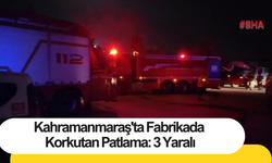 Kahramanmaraş'ta Fabrikada Korkutan Patlama 3 Yaralı
