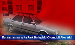 Kahramanmaraş'ta Park Halindeki Otomobil Alev Aldı