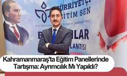 Kahramanmaraş'ta Eğitim Panellerinde Tartışma: Ayrımcılık Mı Yapıldı?