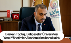 Başkan Toptaş, Bahçeşehir Üniversitesi Yerel Yönetimler Akademisi’ne konuk oldu