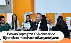 Başkan Toptaş’tan YKS öncesinde öğrencilere moral ve motivasyon ziyareti