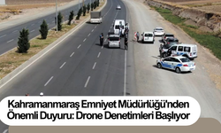 Kahramanmaraş Emniyet Müdürlüğü'nden Önemli Duyuru: Drone Denetimleri Başlıyor
