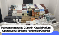 Kahramanmaraş'ta Gümrük Kaçağı Parfüm Operasyonu: Binlerce Parfüm Ele Geçirildi