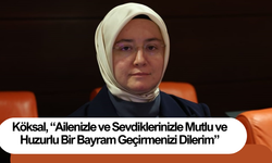 Köksal, “Ailenizle ve Sevdiklerinizle Mutlu ve Huzurlu Bir Bayram Geçirmenizi Dilerim”