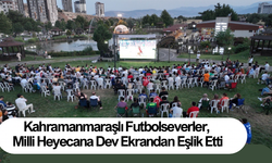 Kahramanmaraşlı Futbolseverler, Milli Heyecana Dev Ekrandan Eşlik Etti