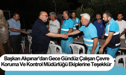 Başkan Akpınar’dan Gece Gündüz Çalışan Çevre Koruma Ve Kontrol Müdürlüğü Ekiplerine Teşekkür