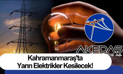 Kahramanmaraş'ta Yarın Elektrikler Kesilecek!