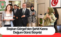 Başkan Görgel’den Şehit Kızına Doğum Günü Sürprizi