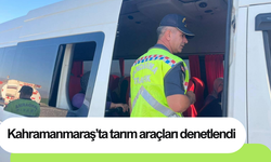 Kahramanmaraş’ta tarım araçları denetlendi