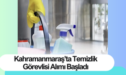 Kahramanmaraş’ta Temizlik Görevlisi Alımı Başladı