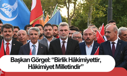 Başkan Görgel: “Birlik Hâkimiyettir, Hâkimiyet Milletindir”