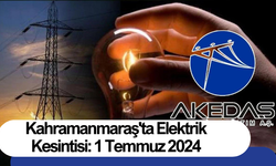 Kahramanmaraş'ta Elektrik Kesintisi: 1 Temmuz 2024