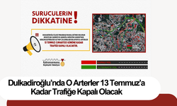 Dulkadiroğlu’nda O Arterler 13 Temmuz’a Kadar Trafiğe Kapalı Olacak