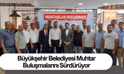 Büyükşehir Belediyesi Muhtar Buluşmalarını Sürdürüyor