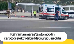 Kahramanmaraş’ta otomobilin çarpttığı elektrikli bisiklet sürücüsü öldü