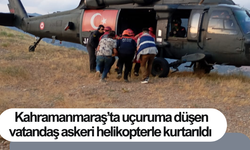 Kahramanmaraş’ta uçuruma düşen vatandaş askeri helikopterle kurtarıldı