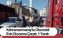 Kahramanmaraş’ta otomobil evin duvarına çarptı: 1 yaralı