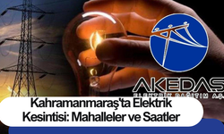 Kahramanmaraş'ta Elektrik Kesintisi: Mahalleler ve Saatler