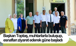 Başkan Toptaş, muhtarlarla buluşup, esnafları ziyaret ederek güne başladı