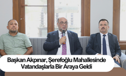 Başkan Akpınar, Şerefoğlu Mahallesinde Vatandaşlarla Bir Araya Geldi