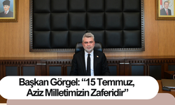 Başkan Görgel: “15 Temmuz, Aziz Milletimizin Zaferidir”