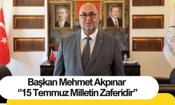 Başkan Mehmet Akpınar ‘’15 Temmuz Milletin Zaferidir’’