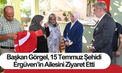 Başkan Görgel, 15 Temmuz Şehidi Ergüven’in Ailesini Ziyaret Etti