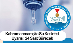 Kahramanmaraş'ta Su Kesintisi Uyarısı: 24 Saat Sürecek