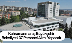 Kahramanmaraş Büyükşehir Belediyesi 37 Personel Alımı Yapacak