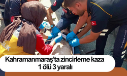 Kahramanmaraş’ta zincirleme kaza 1 ölü 3 yaralı