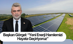 Başkan Görgel: “Yeni Enerji Hamlemizi Hayata Geçiriyoruz”