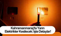 Kahramanmaraş'ta Yarın Elektrikler Kesilecek: İşte Detaylar!