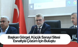 Başkan Görgel, Küçük Sanayi Sitesi Esnafıyla Çözüm İçin Buluştu